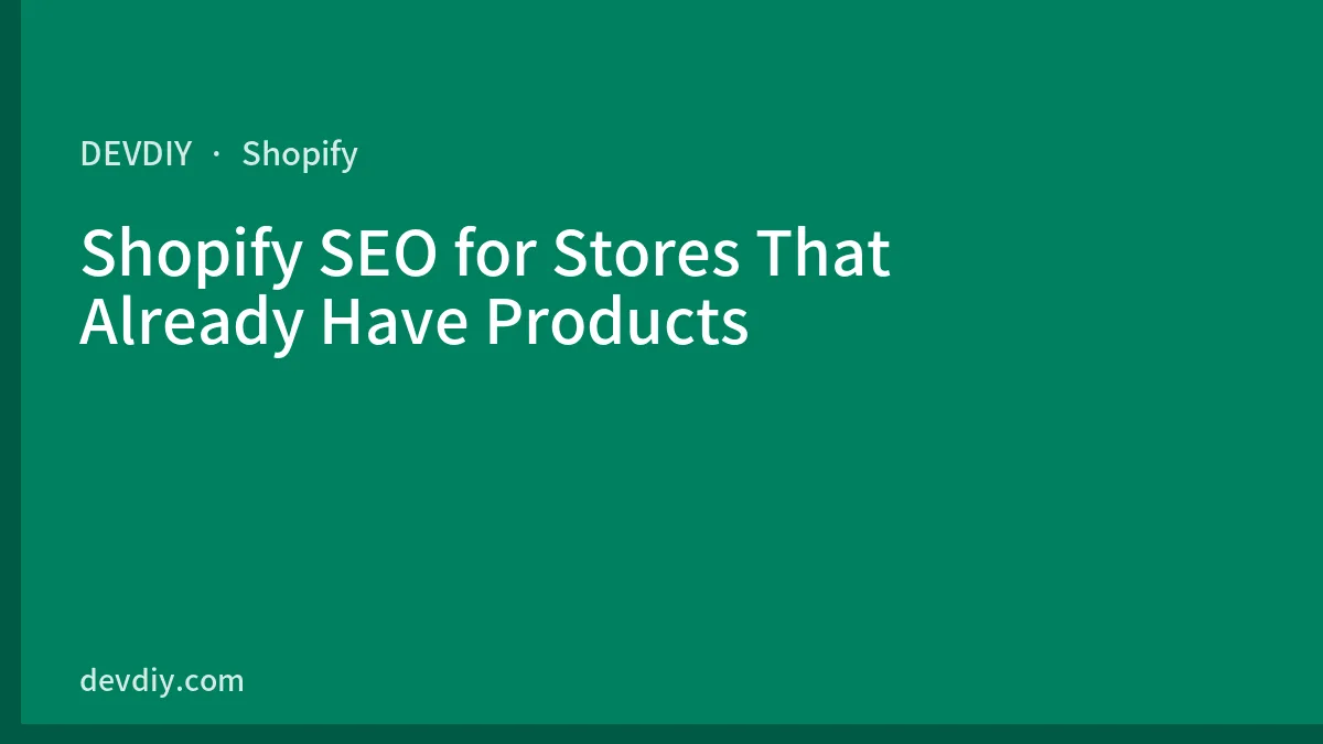 Shopify SEO for Stores That Already Have Products