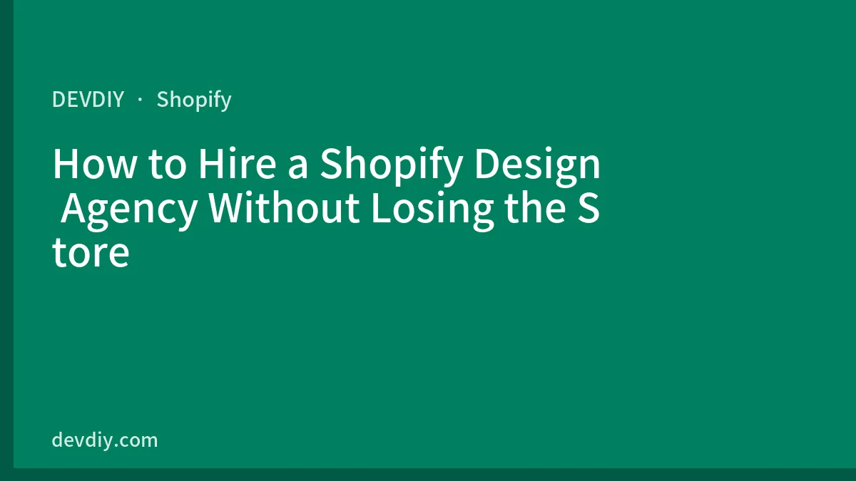 How to Hire a Shopify Design Agency Without Losing the Store