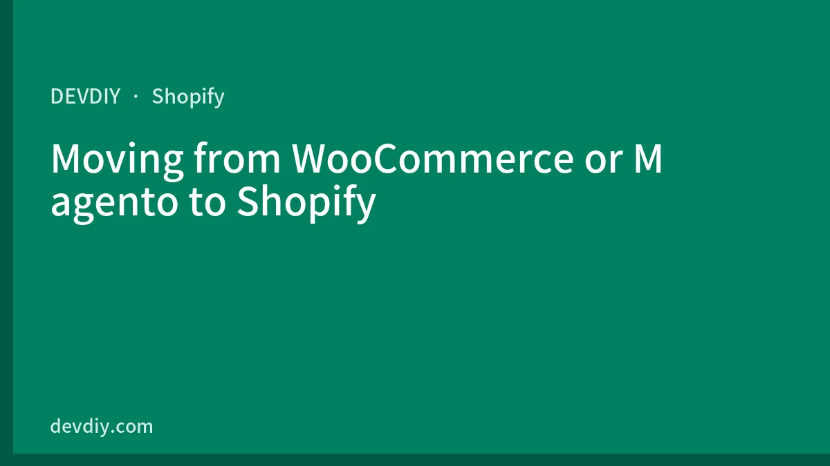 Moving from WooCommerce or Magento to Shopify